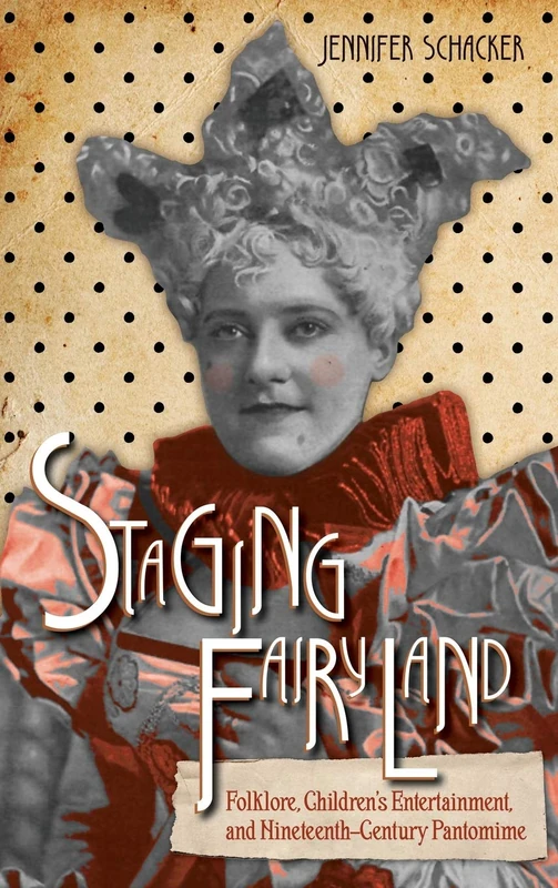 Staging Fairyland: Folklore, Children's Entertainment, and Nineteenth-Century Pantomime (Series in Fairy-Tale Studies)