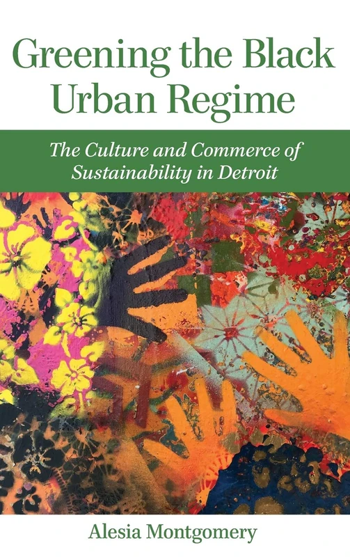 Greening the Black Urban Regime: The Culture and Commerce of Sustainability in Detroit (Great Lakes Books Series)