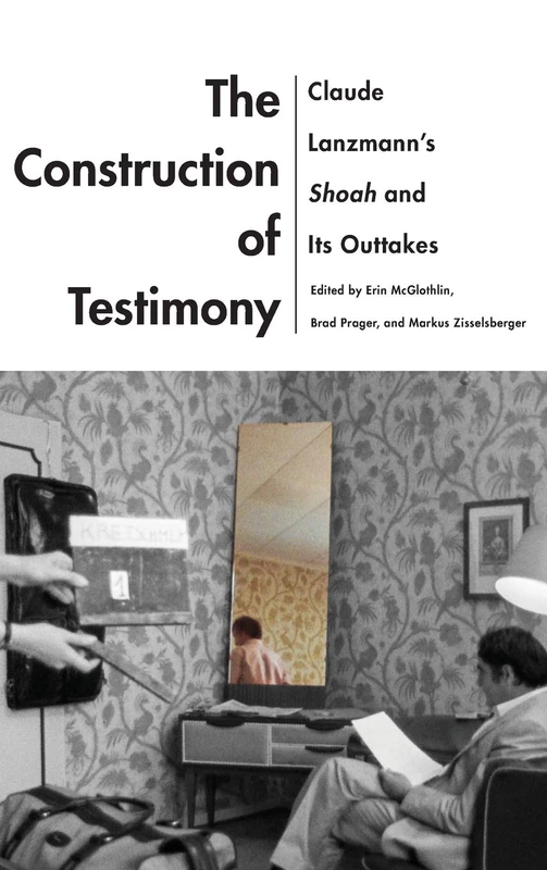 The Construction of Testimony: Claude Lanzmann's Shoah and Its Outtakes (Contemporary Approaches to Film and Media Series)