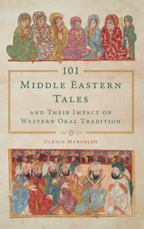 101 Middle Eastern Tales and Their Impact on Western Oral Tradition (Series in Fairy-Tale Studies)