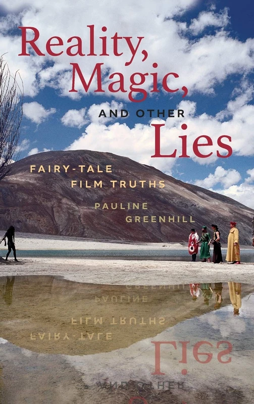Reality, Magic, and Other Lies: Fairy-Tale Film Truths (Series in Fairy-Tale Studies)
