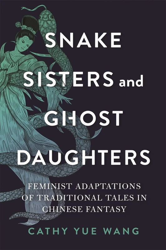 Snake Sisters and Ghost Daughters: Feminist Adaptations of Traditional Tales in Chinese Fantasy (The Donald Haase Series in Fairy-Tale Studies)