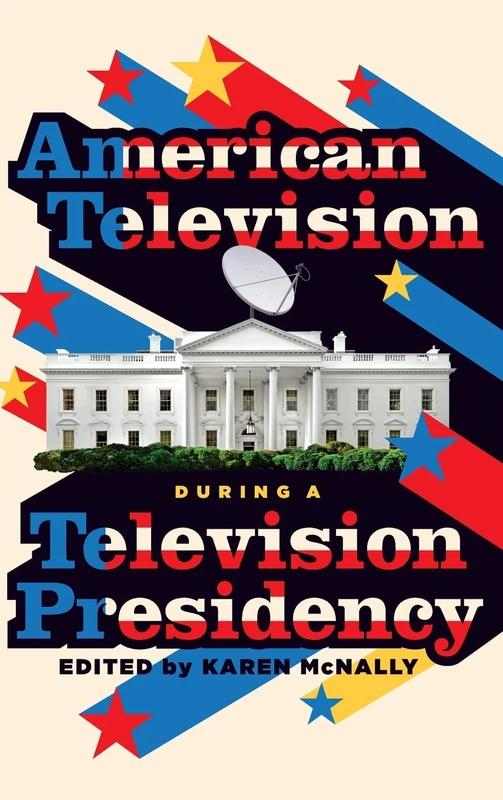American Television During A Television Presidency (Contemporary Approaches to Film and Media)