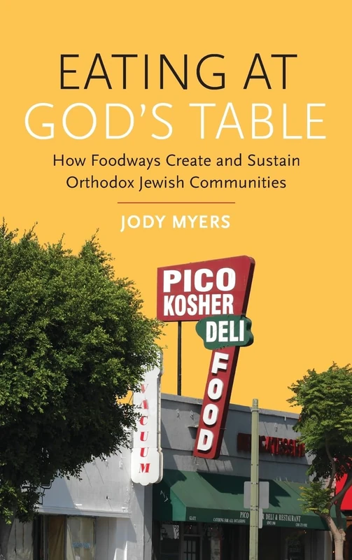 Eating at God's Table: How Foodways Create and Sustain Orthodox Jewish Communities (Raphael Patai Series in Jewish Folklore and Anthropology)