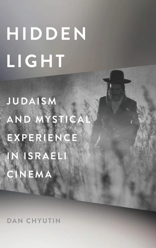 Hidden Light: Judaism and Mystical Experience in Israeli Cinema (Contemporary Approaches to Film and Media Series)