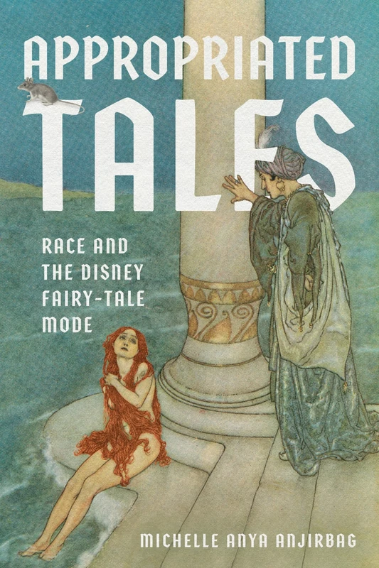 Appropriated Tales: Race and the Disney Fairy-Tale Mode (The Donald Haase Series in Fairy-Tale Studies)