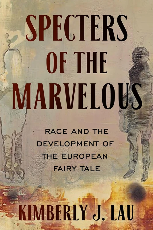 Specters of the Marvelous: Race and the Development of the European Fairy Tale (The Donald Haase Series in Fairy-Tale Studies)