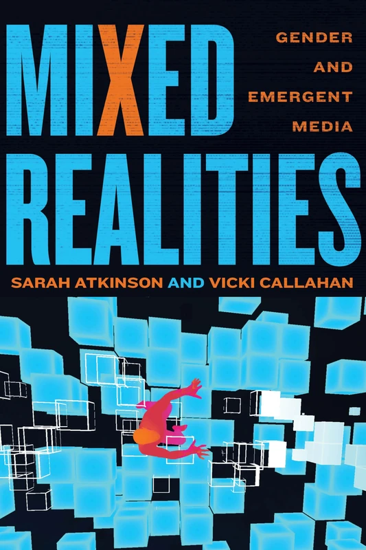 Mixed Realities: Gender and Emergent Media (Contemporary Approaches to Film and Media Studies)