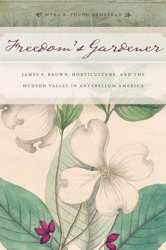 Freedom’s Gardener: James F. Brown, Horticulture, and the Hudson Valley in Antebellum America - Image 1