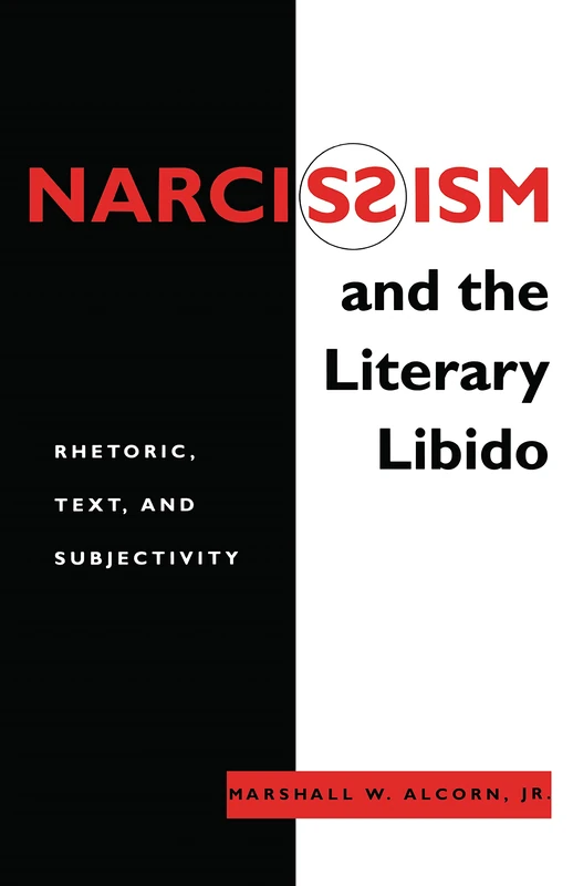 Narcissism and the Literary Libido: Rhetoric, Text, and Subjectivity: 6 (Literature and Psychoanalysis)