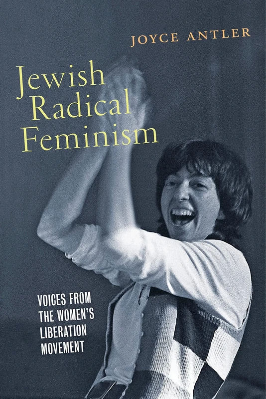 Jewish Radical Feminism: Voices from the Women’s Liberation Movement: 3 (Goldstein-Goren Series in American Jewish History)