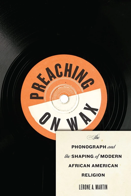 Preaching on Wax: The Phonograph and the Shaping of Modern African American Religion: 5 (Religion, Race, and Ethnicity)