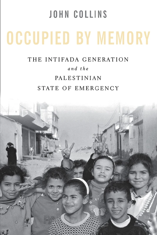 Occupied by Memory: The Intifada Generation and the Palestinian State of Emergency