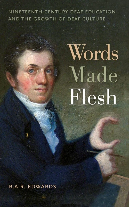 Words Made Flesh: Nineteenth-Century Deaf Education and the Growth of Deaf Culture: 4 (The History of Disability)
