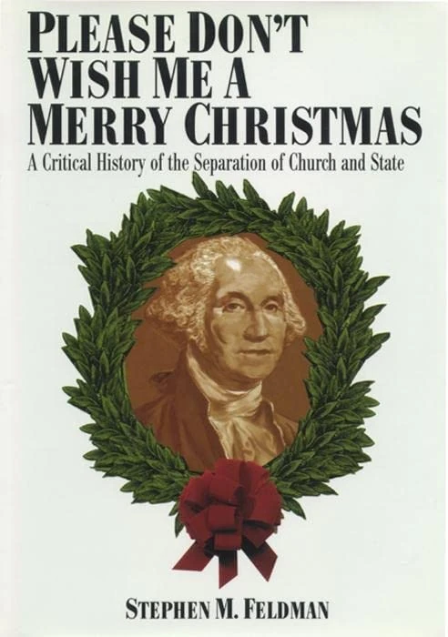 Please Don't Wish Me a Merry Christmas: A Critical History of the Separation of Church and State: 30 (Critical America)