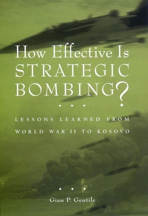 How Effective is Strategic Bombing?: Lessons Learned From World War II to Kosovo: 1