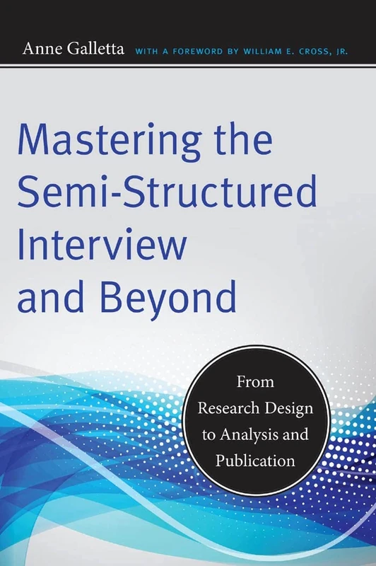 Mastering the Semi-Structured Interview and Beyond: From Research Design to Analysis and Publication: 18 (Qualitative Studies in Psychology)