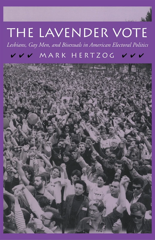 The Lavender Vote: Lesbians, Gay Men, and Bisexuals in American Electoral Politics (Open Access Lib and Hc)