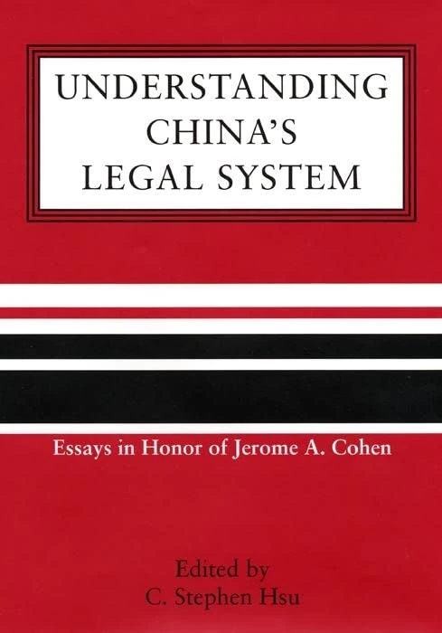 Understanding China's Legal System: Essays in Honor of Jerome A. Cohen