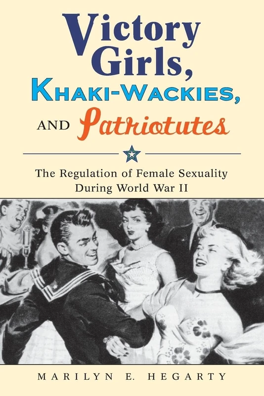 Victory Girls, Khaki-Wackies, and Patriotutes: The Regulation of Female Sexuality During World War II - Image 1