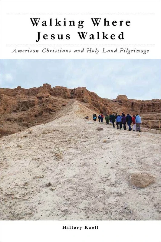 Walking Where Jesus Walked: American Christians and Holy Land Pilgrimage (North American Religions)