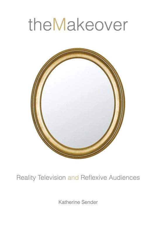 The Makeover: Reality Television and Reflexive Audiences: 26 (Critical Cultural Communication)