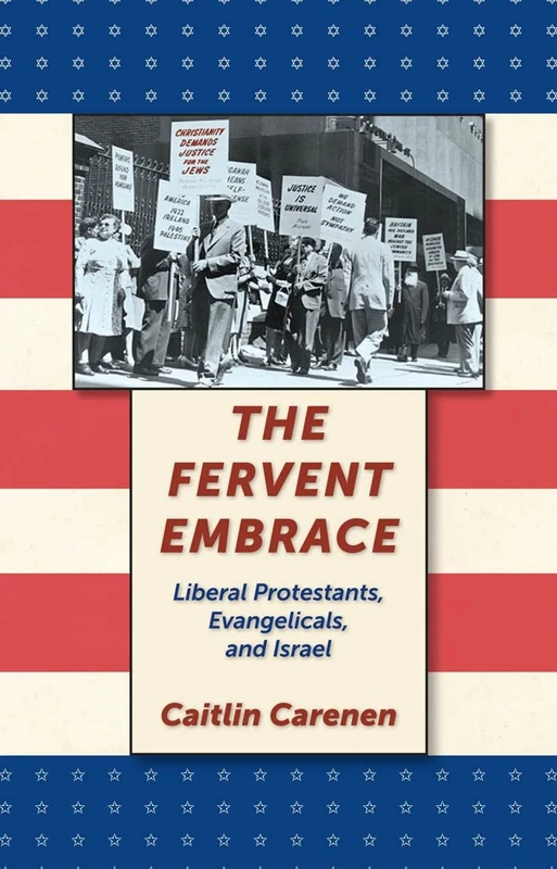 The Fervent Embrace: Liberal Protestants, Evangelicals, and Israel - Image 1