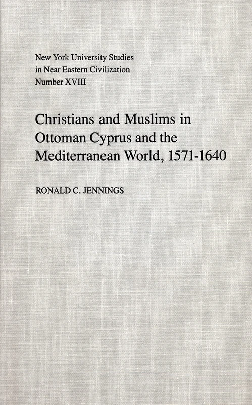 Christians and Muslims in Ottoman Cyprus and the Mediterranean World, 1571-1640: 18 (NYU Studies in NE Civilization)