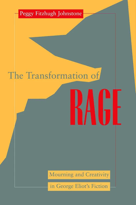 Transformation of Rage: Mourning and Creativity in George Eliot's Fiction: 9 (Literature and Psychoanalysis)