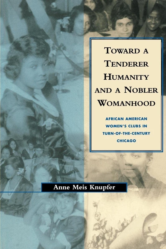Toward a Tenderer Humanity and a Nobler Womanhood: African American Women's Clubs in Turn-of-the-Century Chicago
