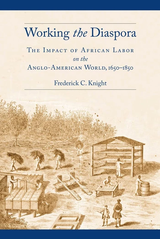 Working the Diaspora: The Impact of African Labor on the Anglo-American World, 1650-1850: 8 (Culture, Labor, History)