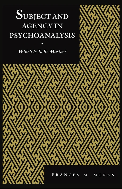 Subject and Agency in Psychoanalysis: Which Is to Be Master?: 4 (Psychoanalytic Crossroads)
