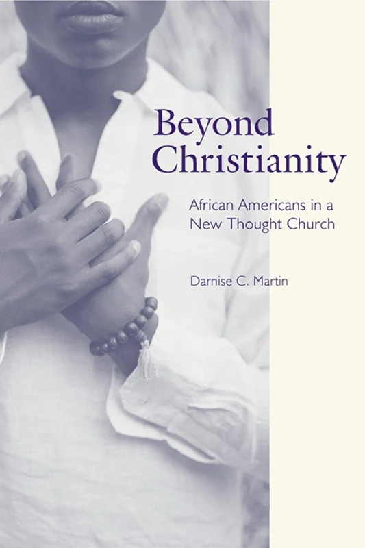 Beyond Christianity: African Americans in a New Thought Church: 12 (Religion, Race, and Ethnicity)