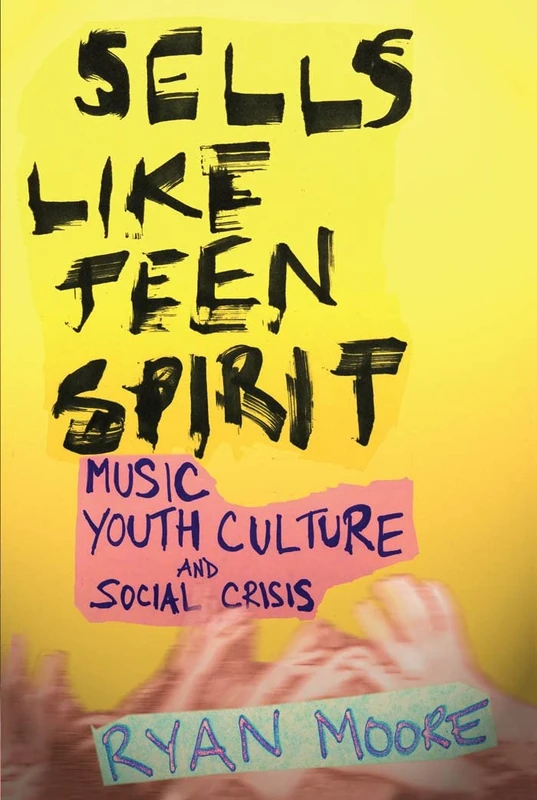 Sells Like Teen Spirit: Music, Youth Culture, and Social Crisis