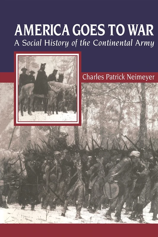 America Goes to War: A Social History of the Continental Army: 26 (The American Social Experience)