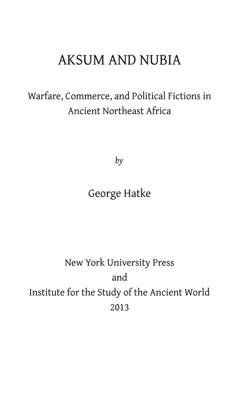 Aksum and Nubia: Warfare, Commerce, and Political Fictions in Ancient Northeast Africa: 2 (ISAW Monographs) - Image 1