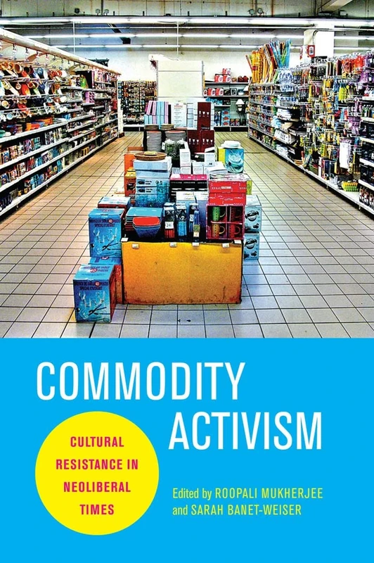 Commodity Activism: Cultural Resistance in Neoliberal Times: 21 (Critical Cultural Communication) - Image 1