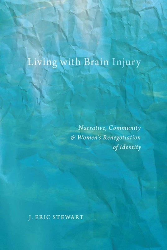 Living with Brain Injury: Narrative, Community, and Women's Renegotiation of Identity: 19 (Qualitative Studies in Psychology)