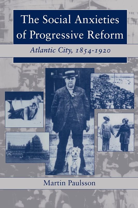 The Social Anxieties of Progressive Reform: Atlantic City, 1854-1920: 2 (The American Social Experience)