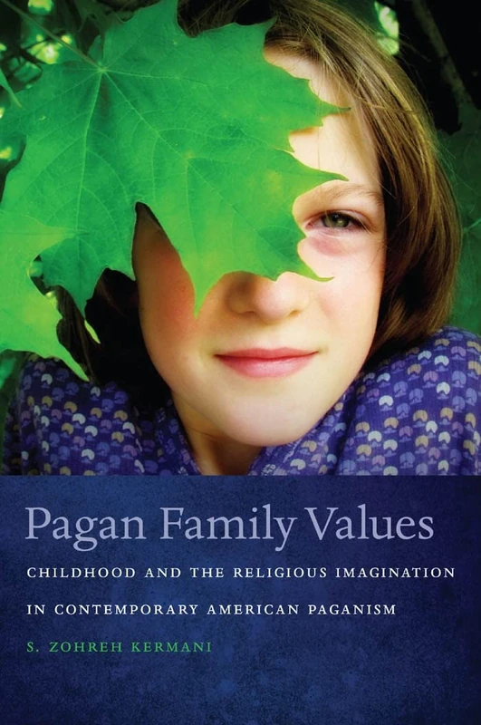 Pagan Family Values: Childhood and the Religious Imagination in Contemporary American Paganism: 3 (New and Alternative Religions)