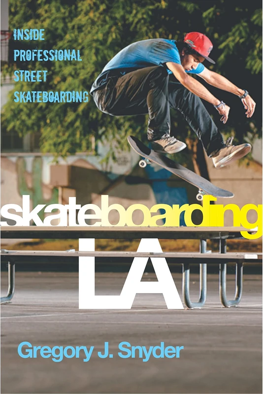 Skateboarding LA: Inside Professional Street Skateboarding: 10 (Alternative Criminology)