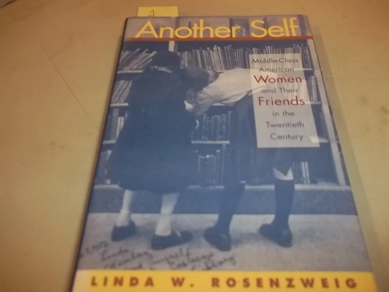 Another Self: Middle-Class American Women and Their Friends in the Twentieth Century: 6 (History of Emotions)