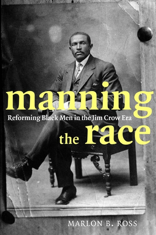 Manning the Race: Reforming Black Men in the Jim Crow Era: 35 (Sexual Cultures)
