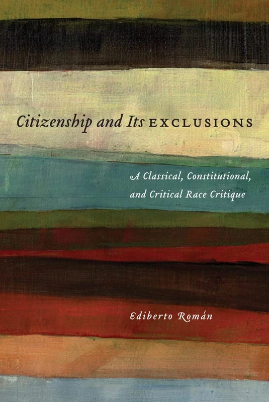 Citizenship and Its Exclusions: A Classical, Constitutional, and Critical Race Critique: 55 (Critical America)