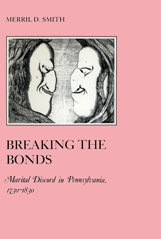 Breaking the Bonds: Marital Discord in Pennsylvania, 1730-1830: 18 (The American Social Experience)