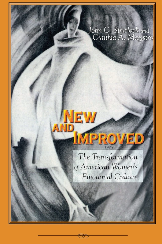 New and Improved: The Transformation of American Women's Emotional Culture: 4 (History of Emotions)