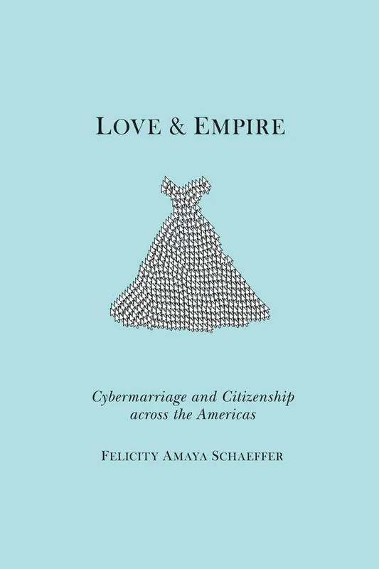 Love and Empire: Cybermarriage and Citizenship Across the Americas: 11 (Nation of Nations)