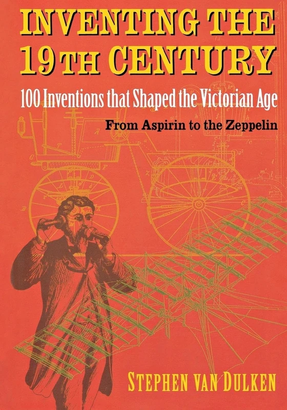 Inventing the 19th Century: 100 Inventions That Shaped the Victorian Age, from Aspirin to the Zeppelin