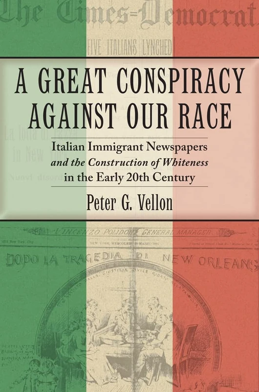 A Great Conspiracy against Our Race: Italian Immigrant Newspapers and the Construction of Whiteness in the Early 20th Century: 5 (Culture, Labor, History)