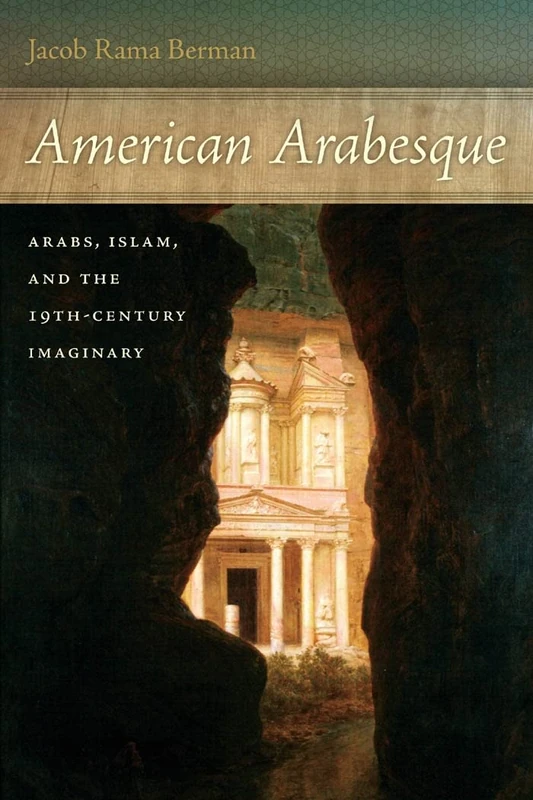 American Arabesque: Arabs and Islam in the Nineteenth Century Imaginary: 11 (America and the Long 19th Century)
